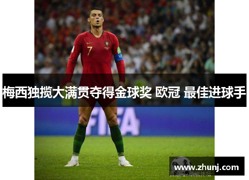 梅西独揽大满贯夺得金球奖 欧冠 最佳进球手